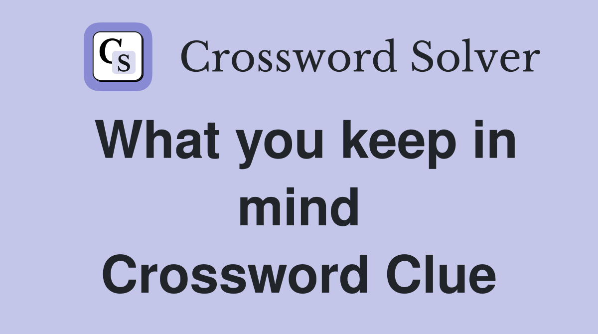 What you keep in mind Crossword Clue