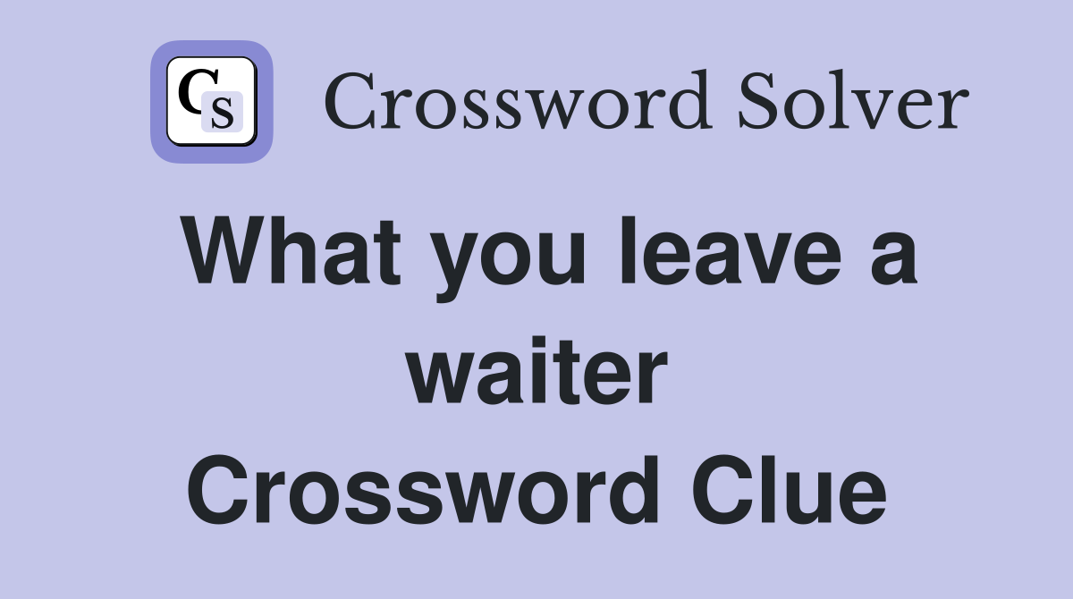 What you leave a waiter Crossword Clue