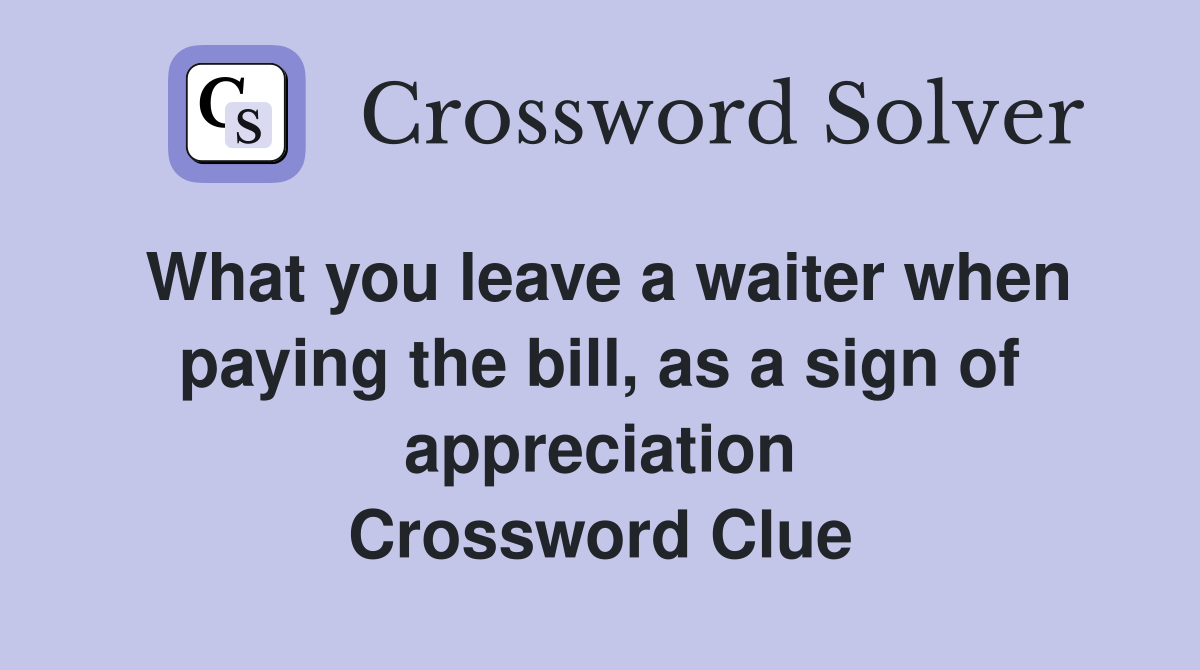 What you leave a waiter when paying the bill, as a sign of appreciation Crossword Clue