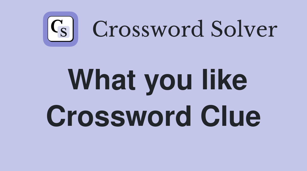 What you like Crossword Clue