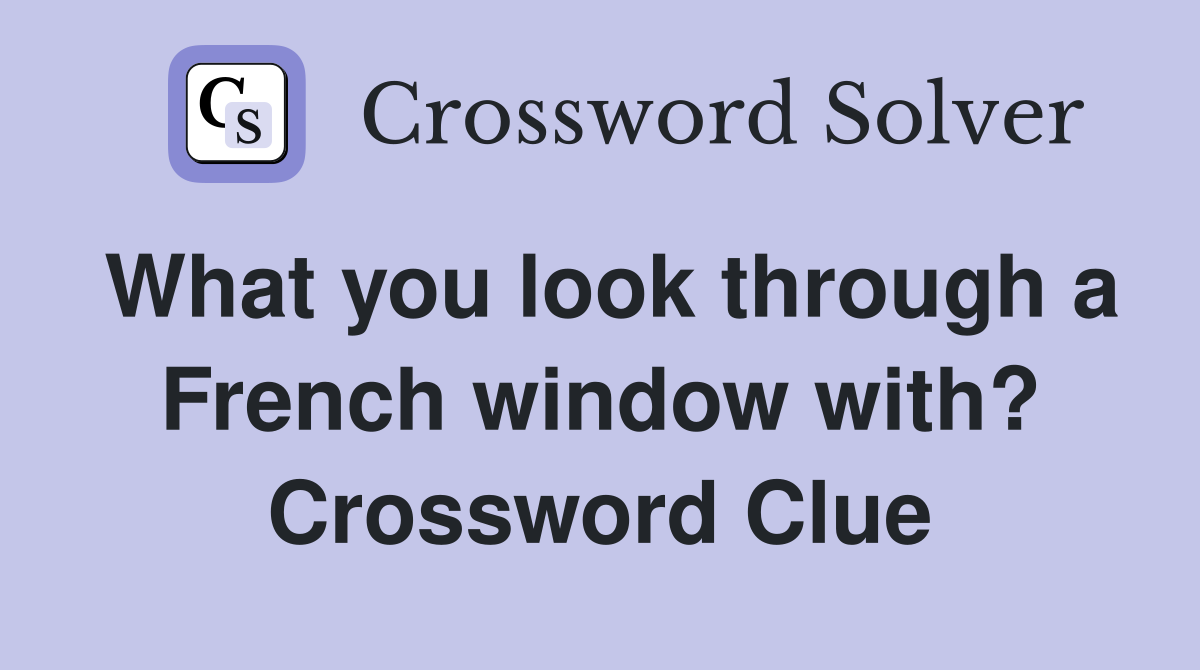 What you look through a French window with? Crossword Clue