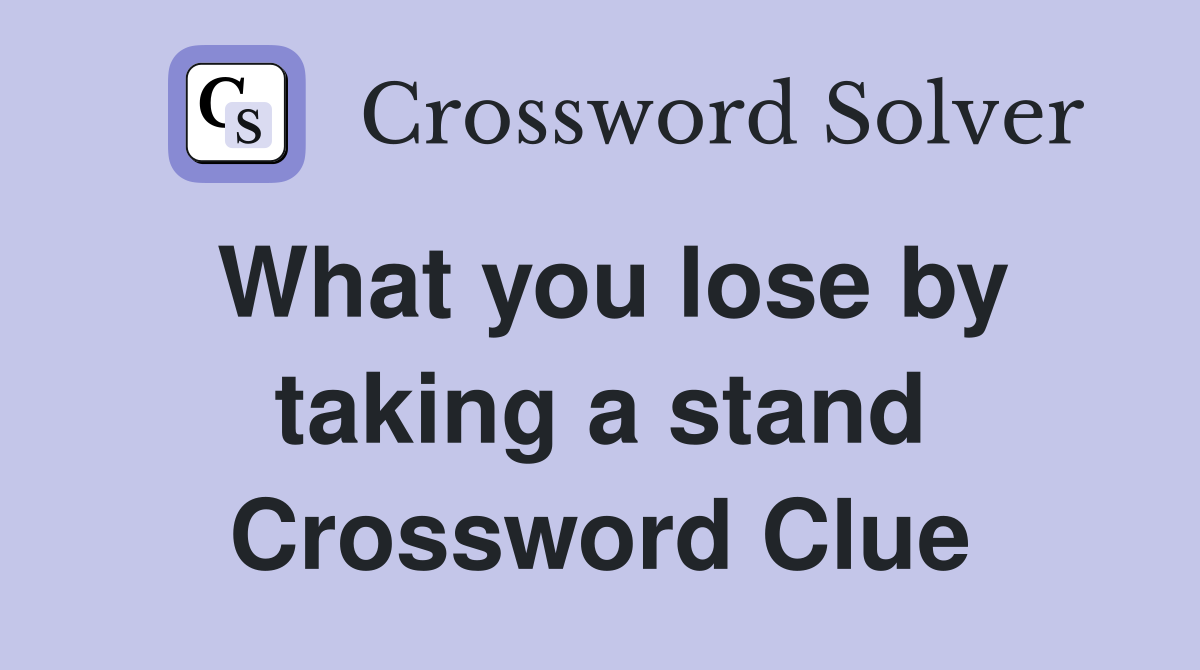 What you lose by taking a stand Crossword Clue
