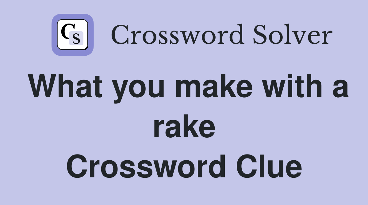 What you make with a rake Crossword Clue