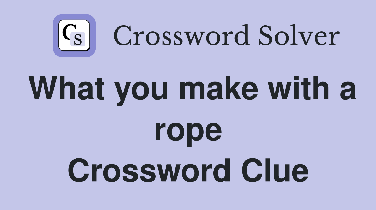 What you make with a rope Crossword Clue