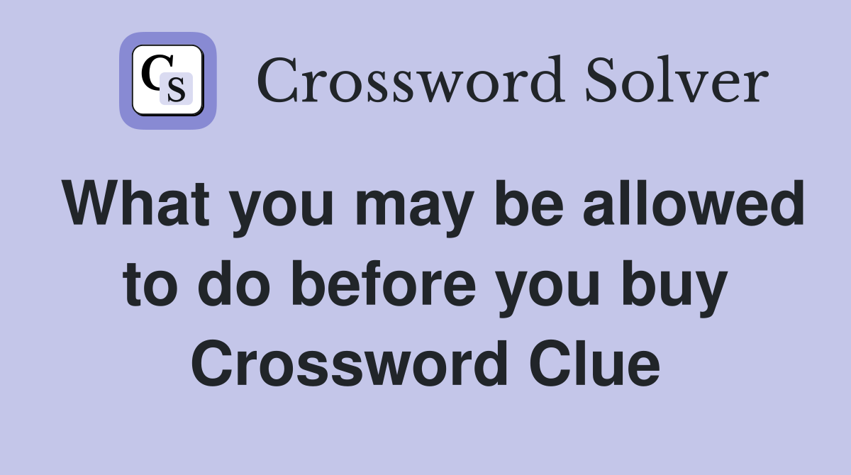 What you may be allowed to do before you buy Crossword Clue