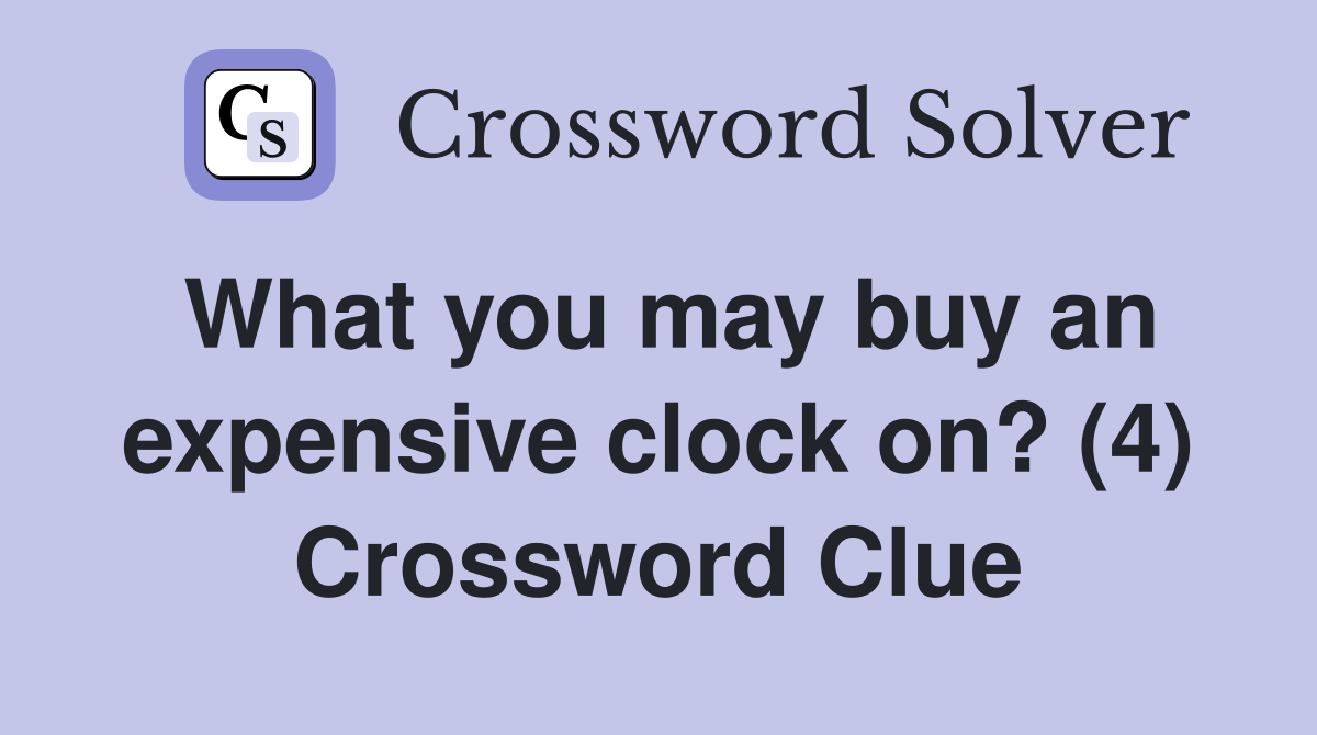 What you may buy an expensive clock on? (4) Crossword Clue