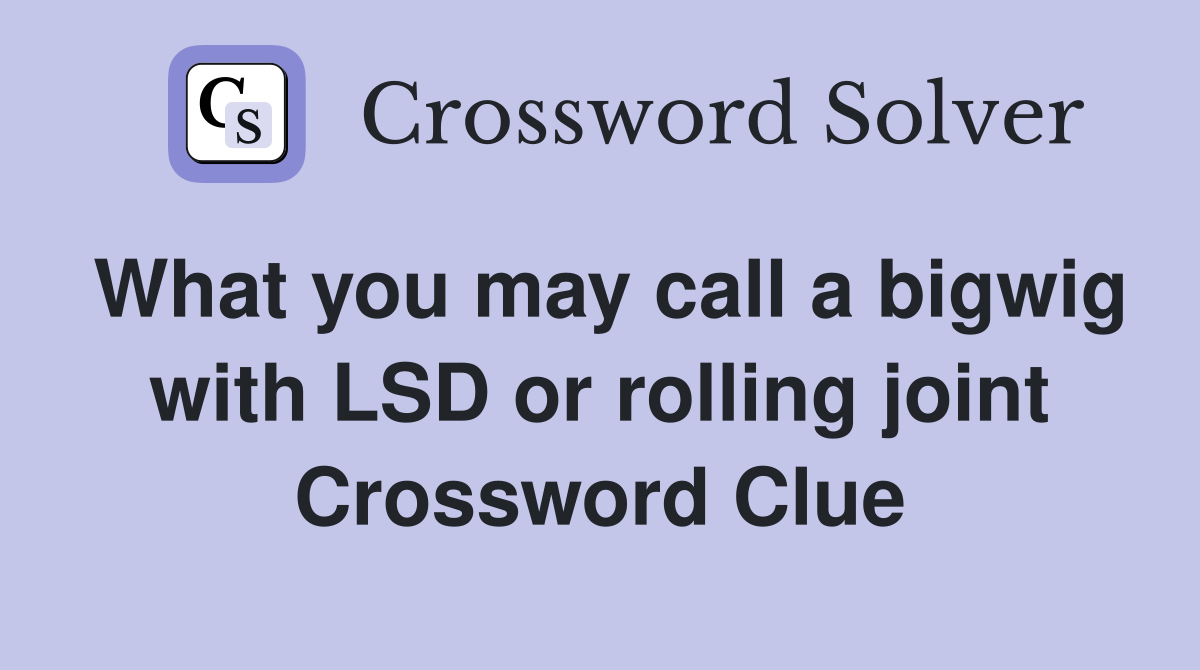 What you may call a bigwig with LSD or rolling joint Crossword Clue