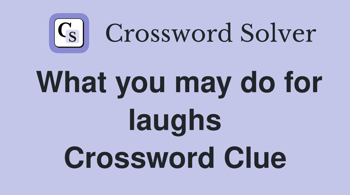 What you may do for laughs Crossword Clue