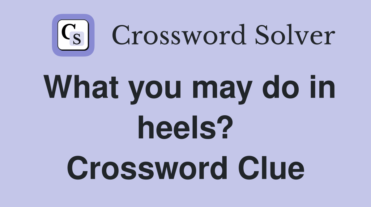 What you may do in heels? Crossword Clue