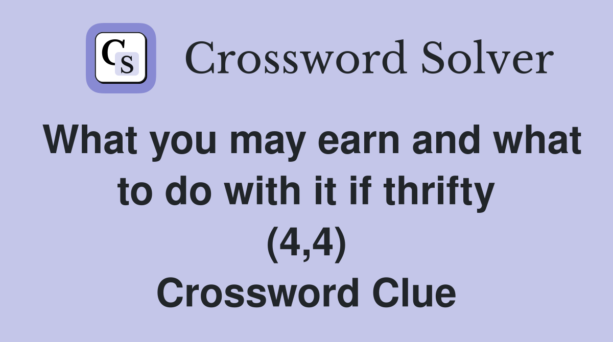What you may earn and what to do with it if thrifty (4,4) Crossword Clue