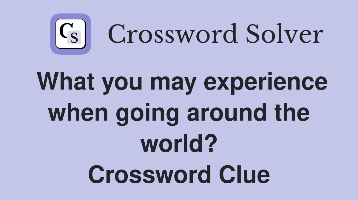 What you may experience when going around the world? Crossword Clue