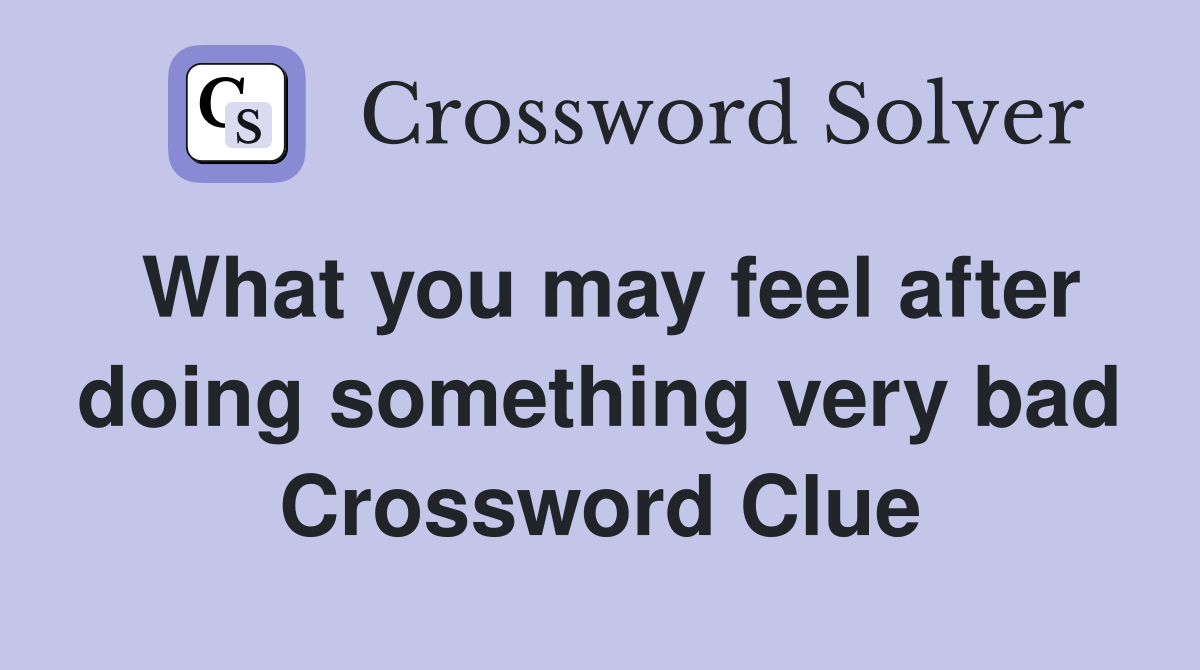 What you may feel after doing something very bad Crossword Clue