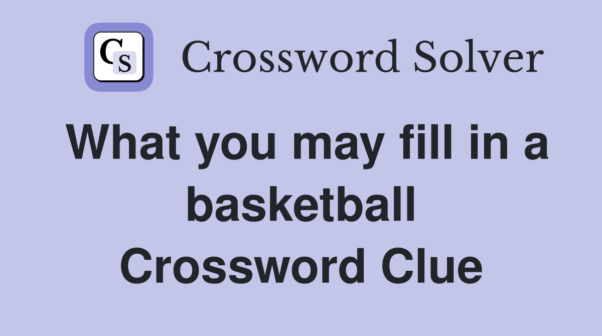 What you may fill in a basketball Crossword Clue