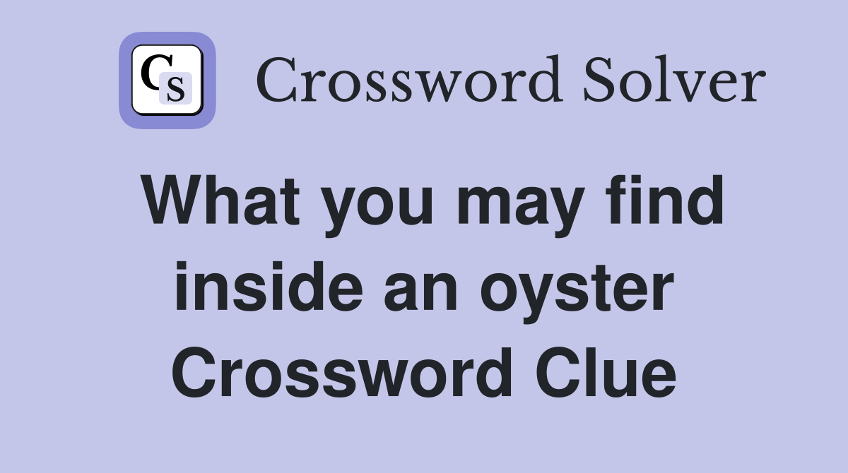 What you may find inside an oyster Crossword Clue
