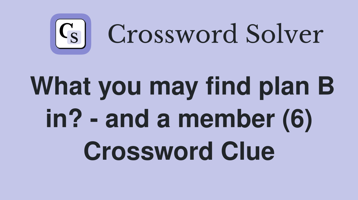 What you may find plan B in? - and a member (6) Crossword Clue