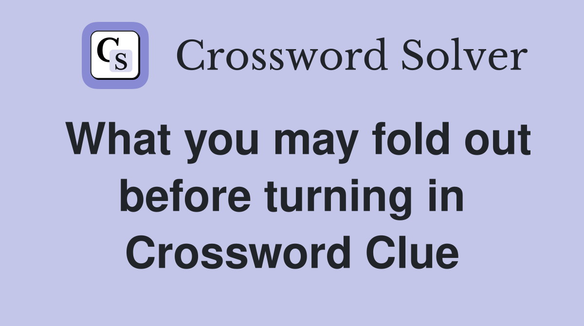 What you may fold out before turning in Crossword Clue