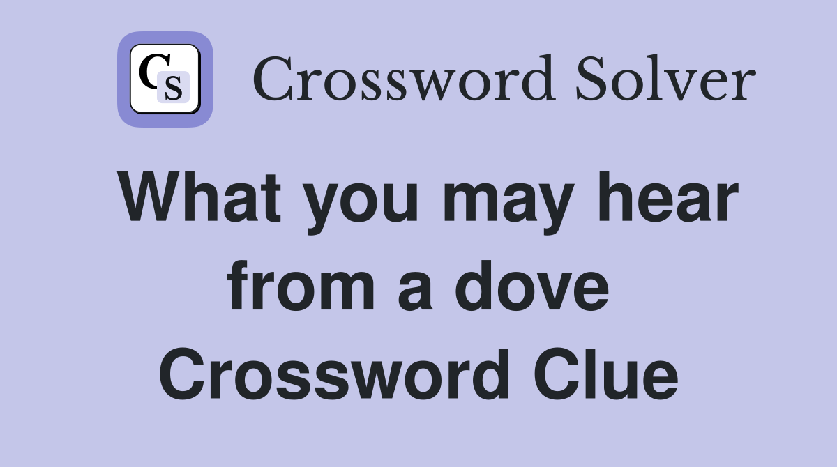 What you may hear from a dove Crossword Clue