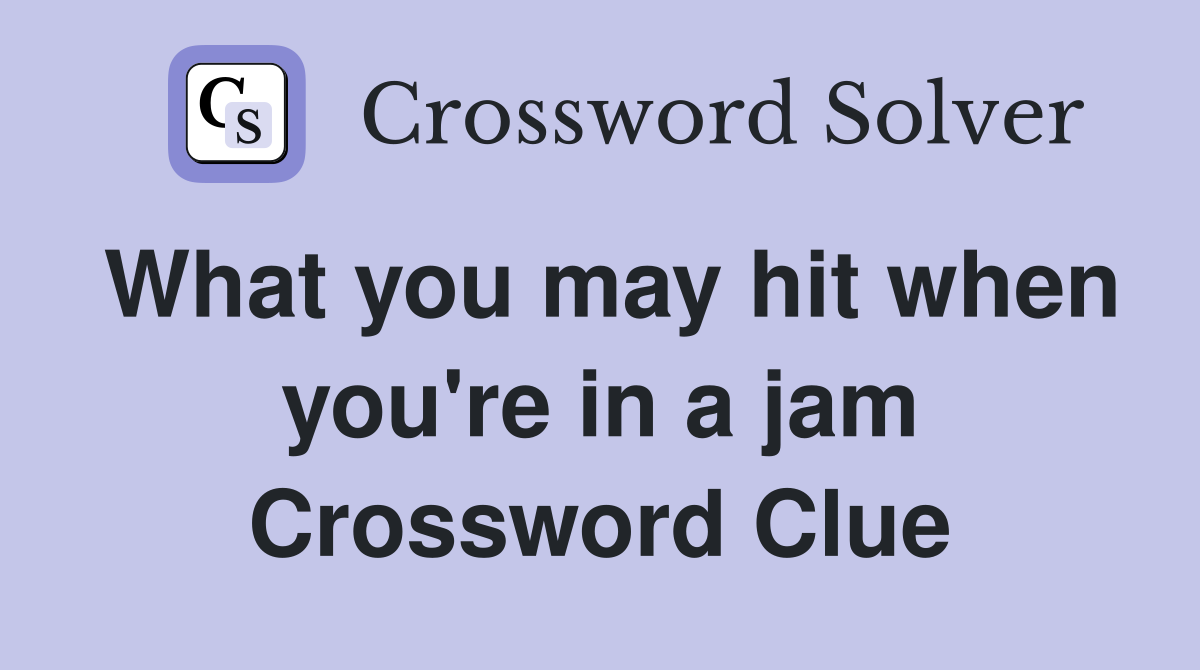 What you may hit when you're in a jam Crossword Clue