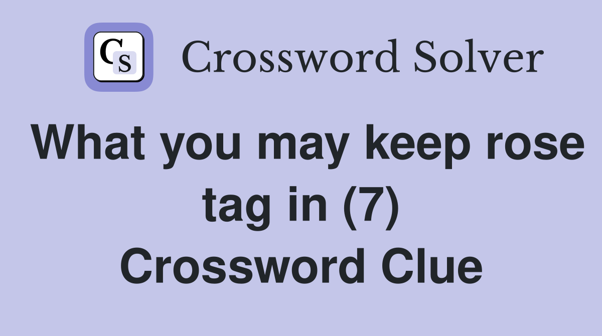 What you may keep rose tag in (7) Crossword Clue