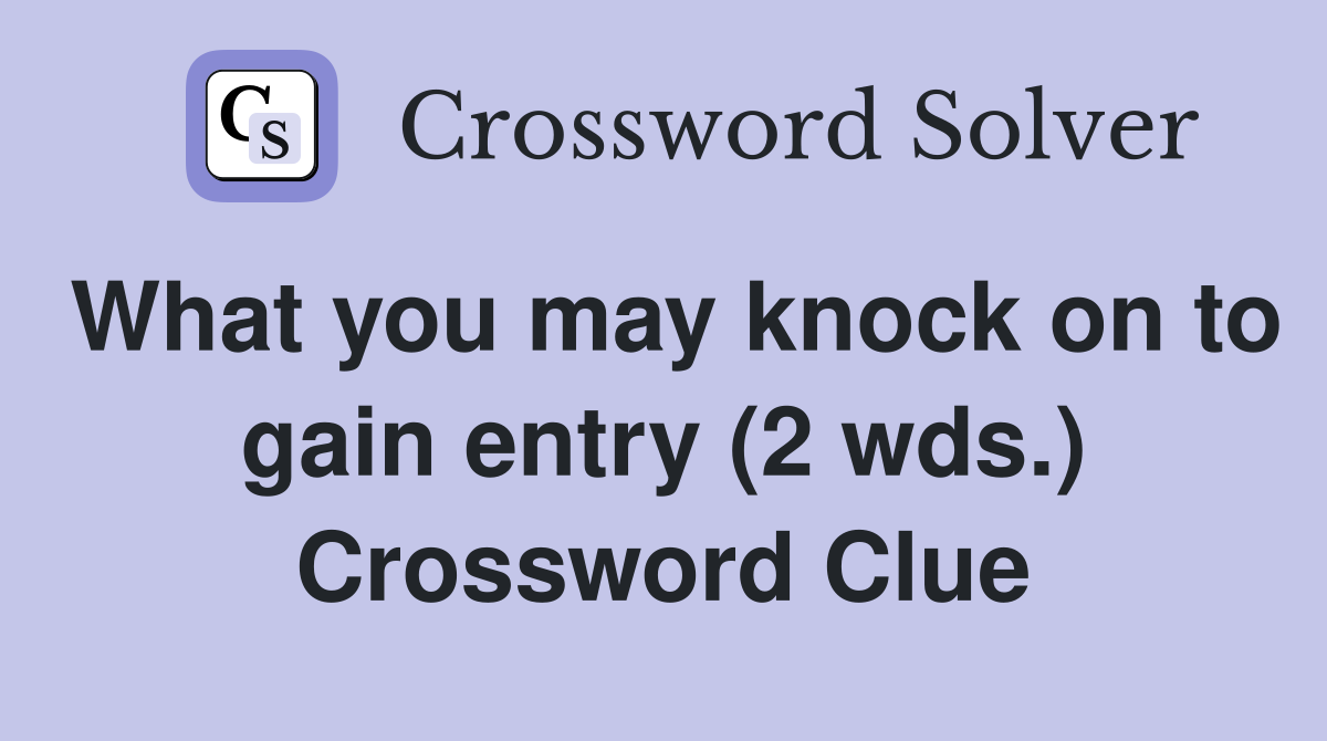 What you may knock on to gain entry (2 wds.) Crossword Clue