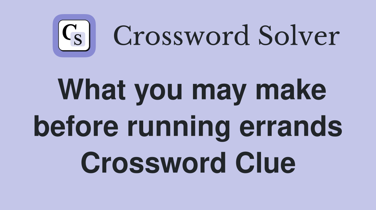 What you may make before running errands Crossword Clue