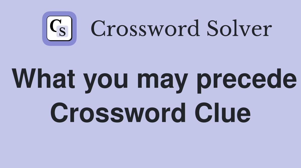 What you may precede Crossword Clue