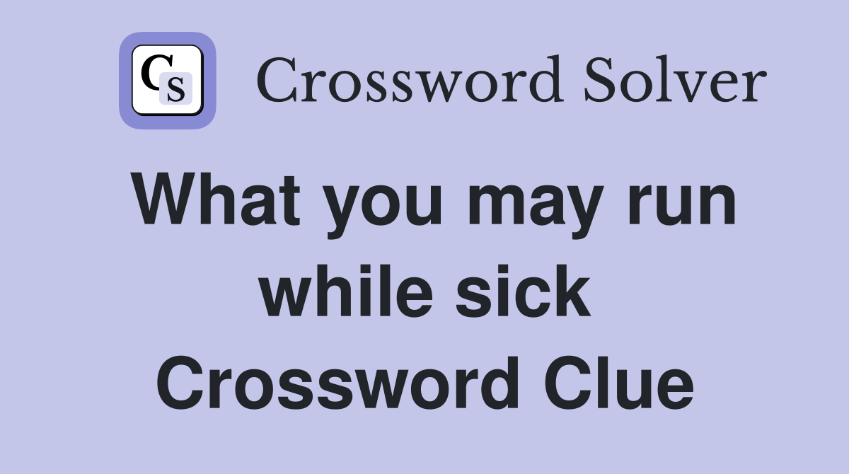 What you may run while sick Crossword Clue