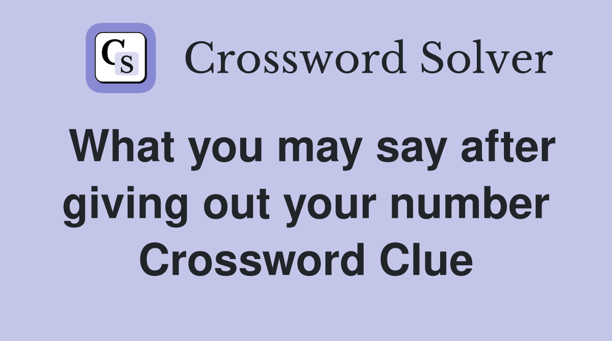 What you may say after giving out your number Crossword Clue