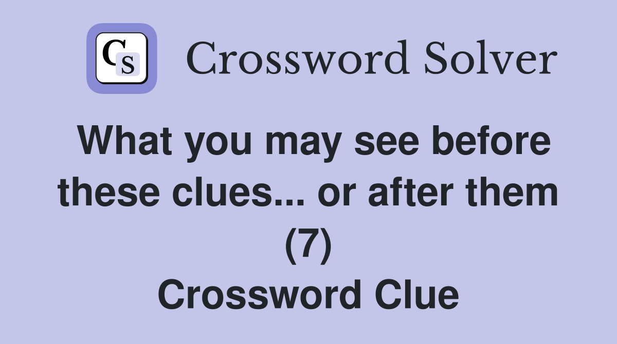 What you may see before these clues... or after them (7) Crossword Clue