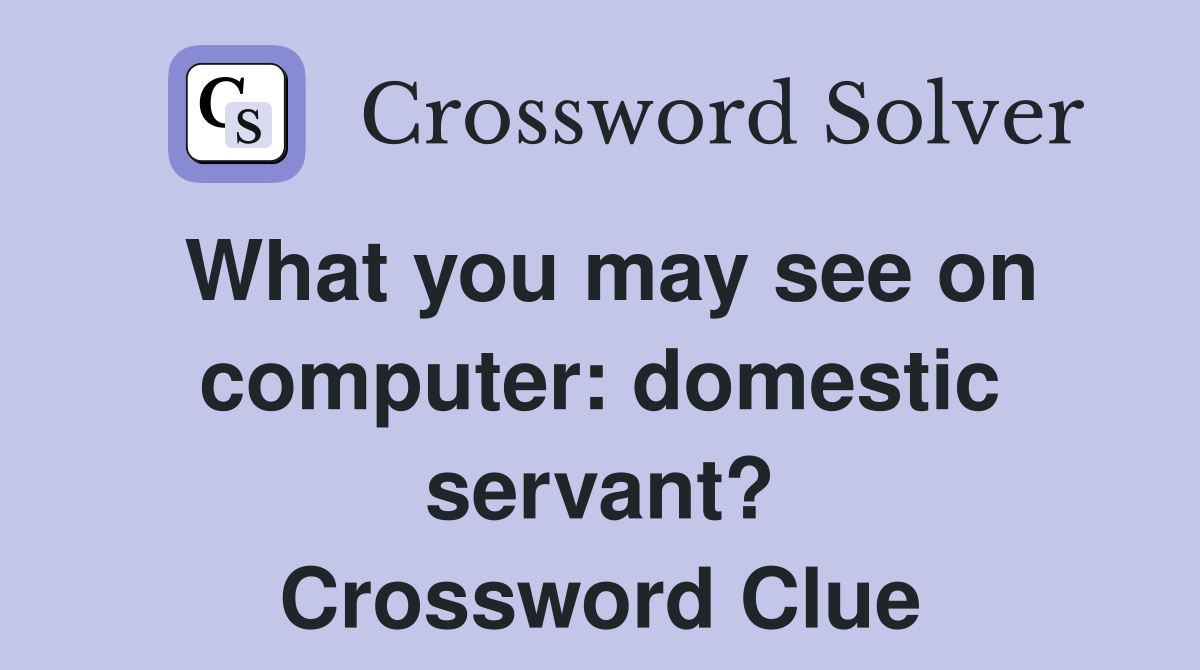 What you may see on computer: domestic servant? Crossword Clue