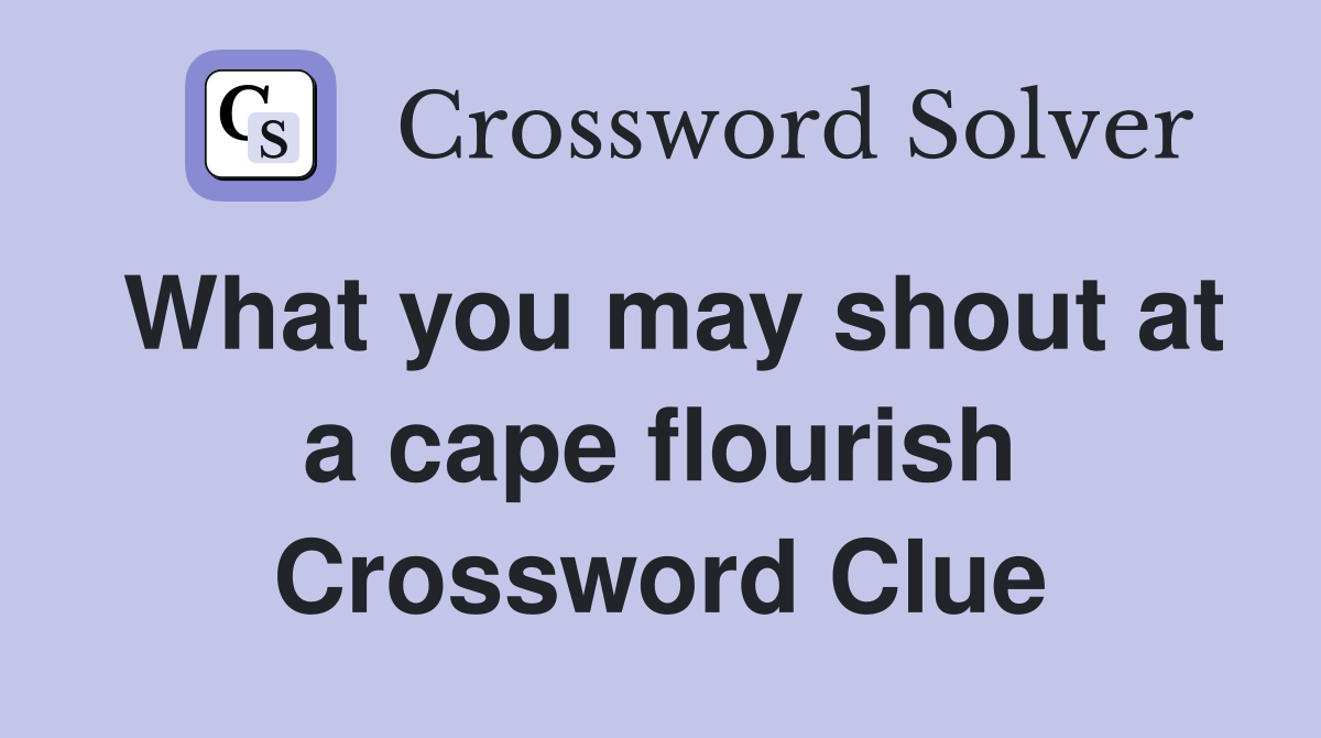 What you may shout at a cape flourish Crossword Clue