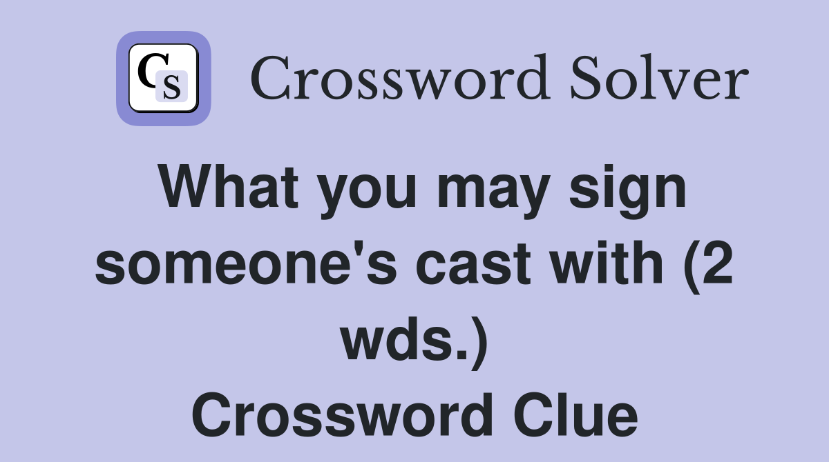 What you may sign someone's cast with (2 wds.) Crossword Clue
