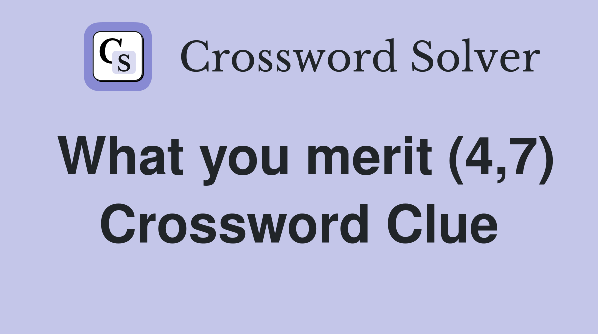 What you merit (4,7) Crossword Clue
