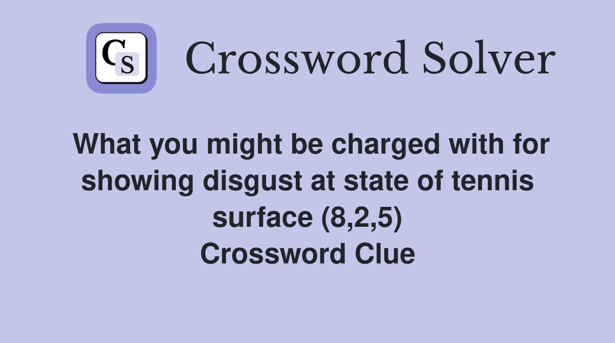 What you might be charged with for showing disgust at state of tennis surface (8,2,5) Crossword Clue