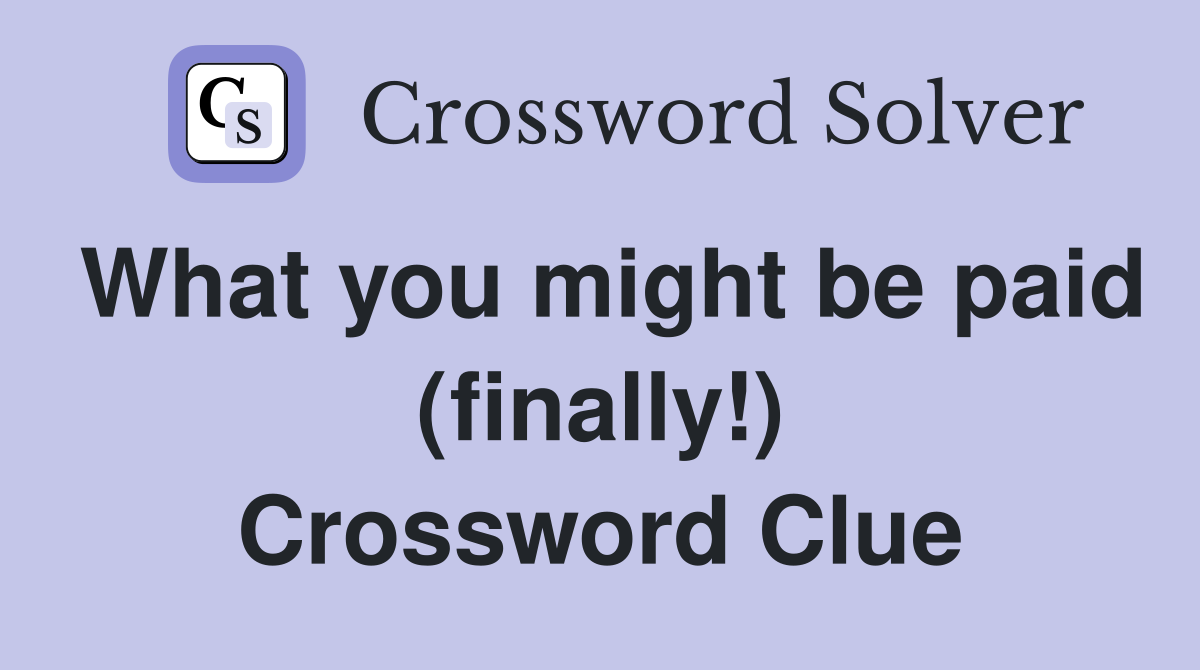What you might be paid (finally!) Crossword Clue