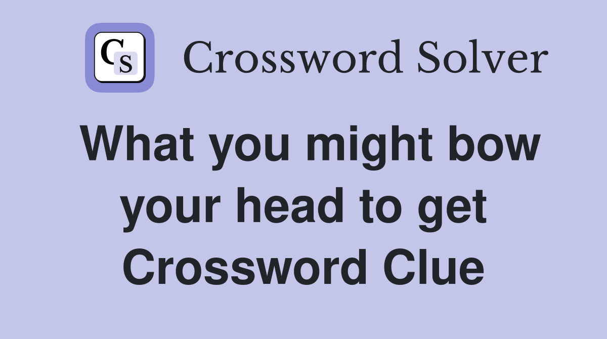 What you might bow your head to get Crossword Clue