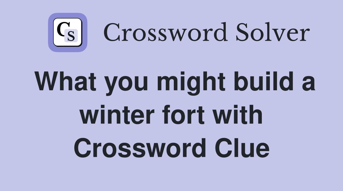 What you might build a winter fort with Crossword Clue