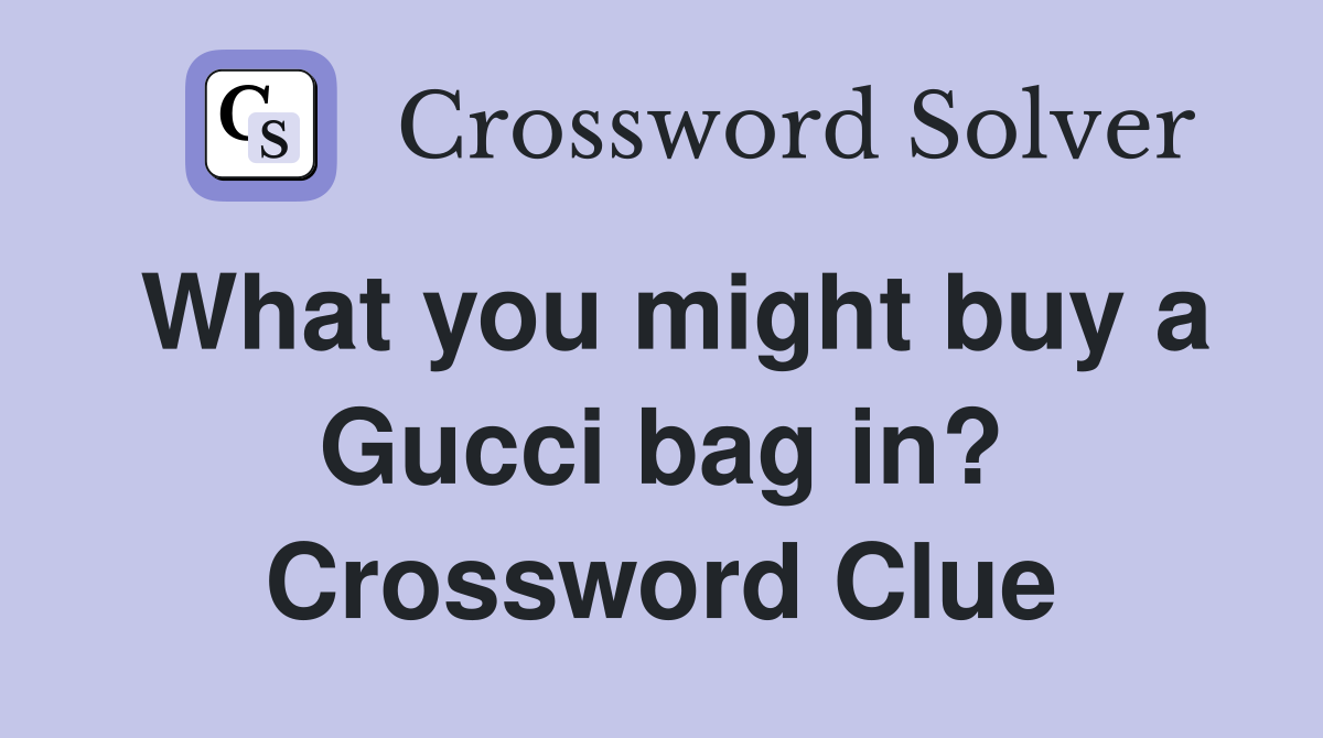 What you might buy a Gucci bag in? Crossword Clue