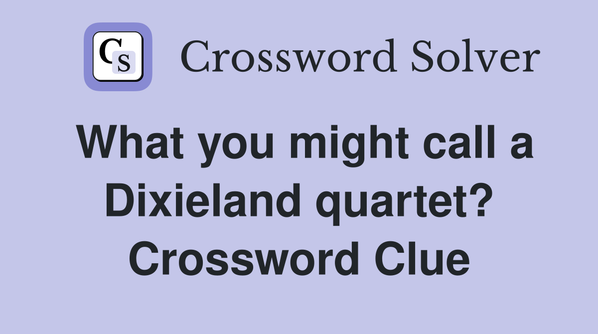 What you might call a Dixieland quartet? Crossword Clue