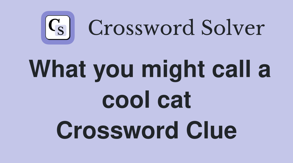 What you might call a cool cat Crossword Clue