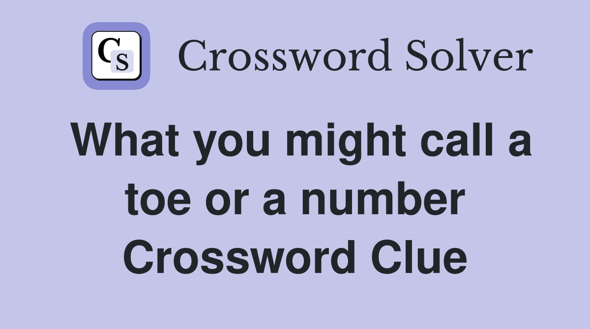 What you might call a toe or a number Crossword Clue