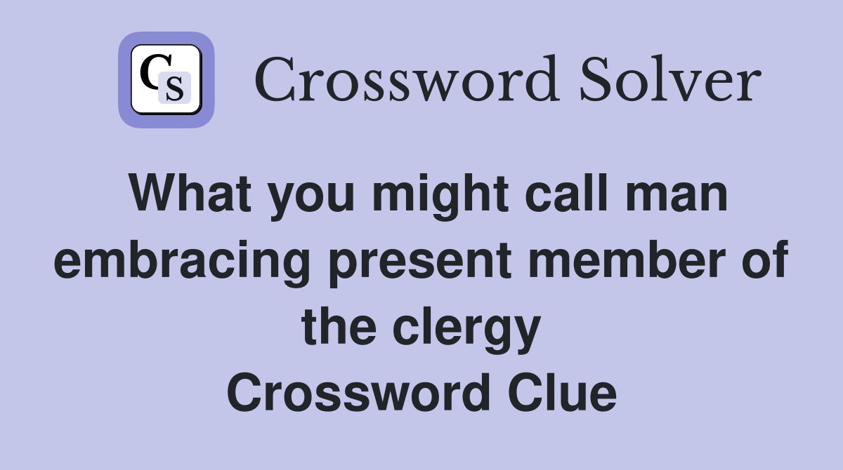 What you might call man embracing present member of the clergy Crossword Clue