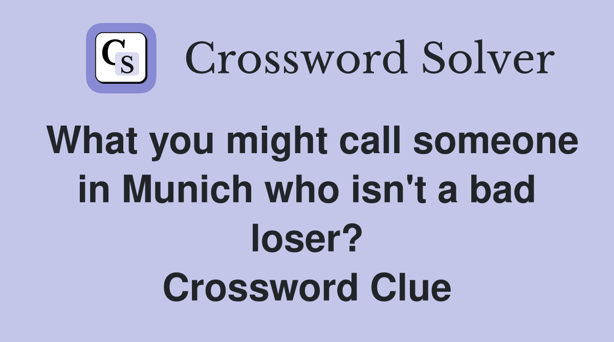 What you might call someone in Munich who isn't a bad loser? Crossword Clue