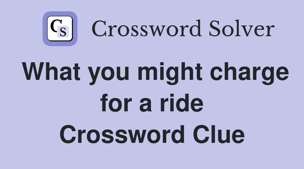 What you might charge for a ride Crossword Clue