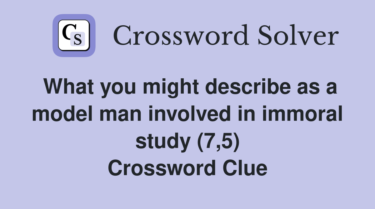 What you might describe as a model man involved in immoral study (7,5) Crossword Clue