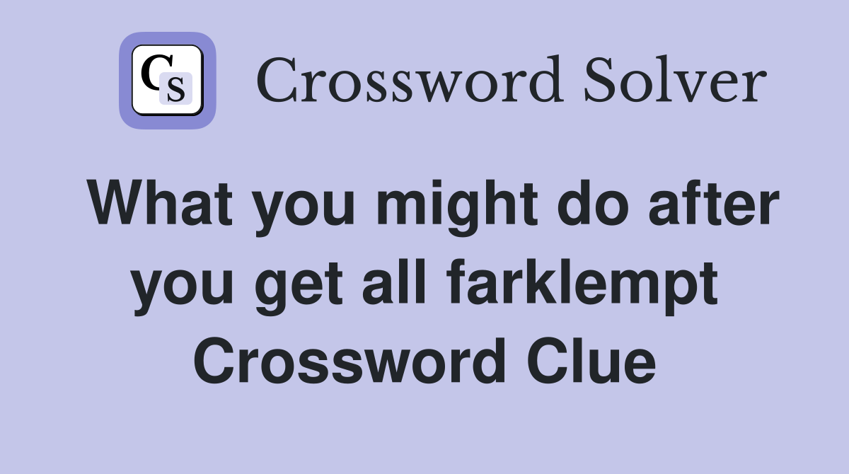 What you might do after you get all farklempt Crossword Clue