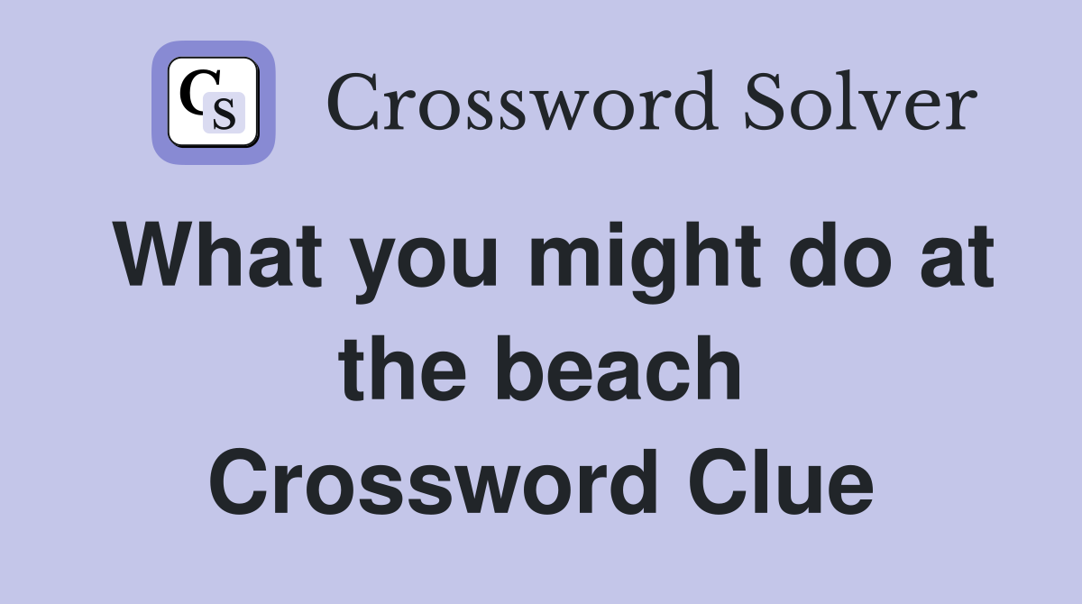 What you might do at the beach Crossword Clue