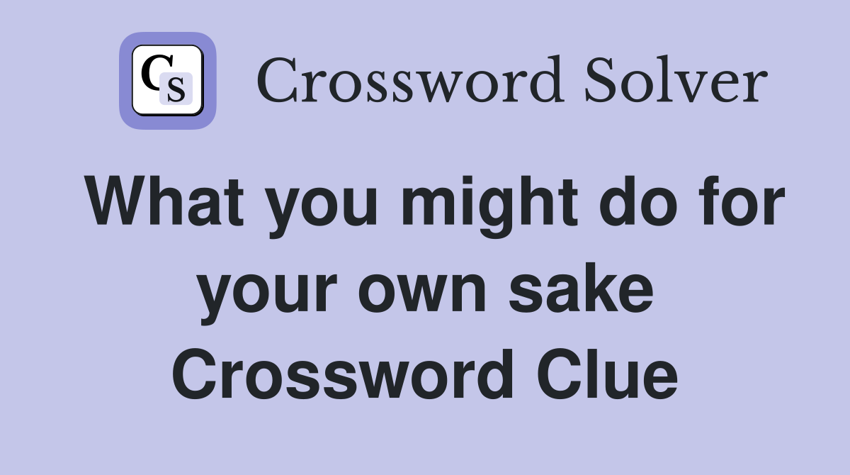 What you might do for your own sake Crossword Clue