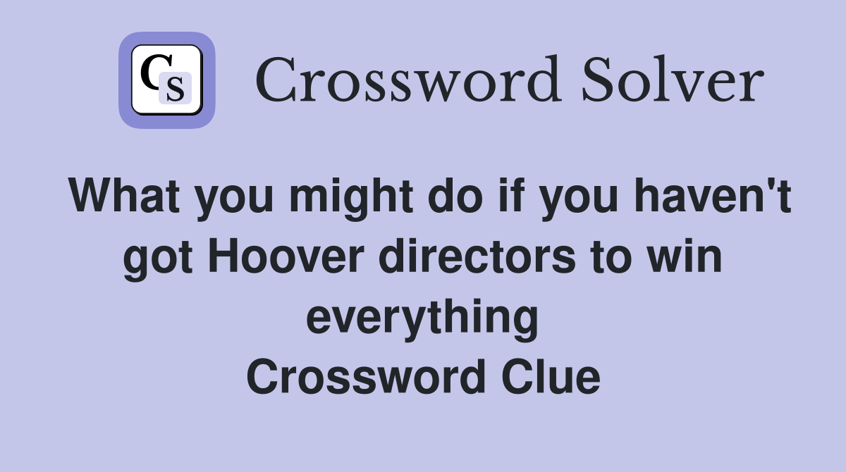 What you might do if you haven't got Hoover directors to win everything Crossword Clue