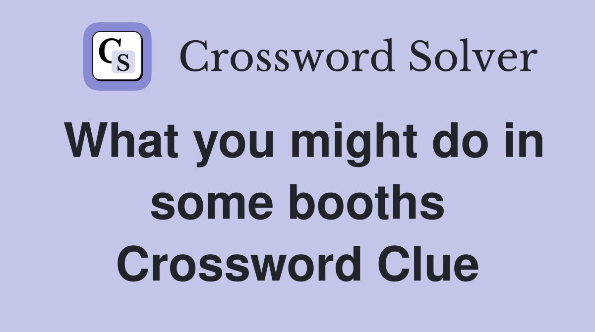 What you might do in some booths Crossword Clue